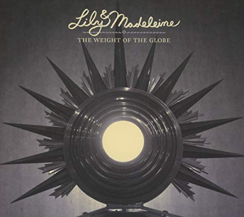 LILY & MADELEINE - WEIGHT OF THE GLOBE (CD)