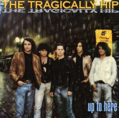 THE TRAGICALLY HIP - UP TO HERE