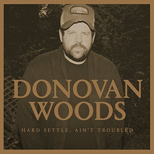 DONOVAN WOODS - HARD SETTLE, AIN'T TROUBLED (CD)