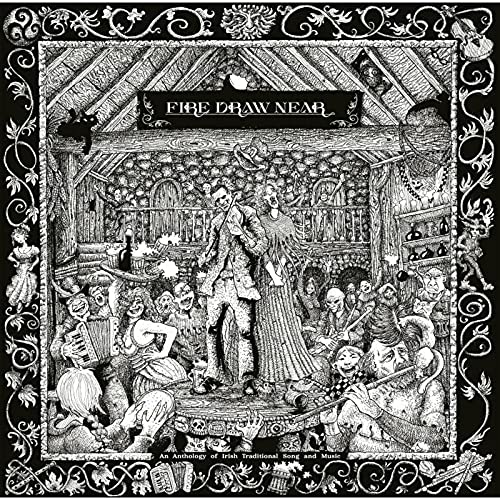 FIRE DRAW NEAR (AN ANTHOLOGY OF IRISH TRADITIONAL SONG & MUSIC) (CD)