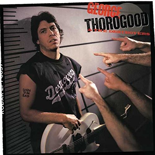 GEORGE THOROGOOD & THE DESTROYERS - BORN TO BE BAD (VINYL)