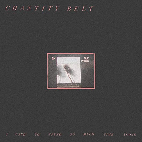 CHASTITY BELT - I USED TO SPEND SO MUCH TIME ALONE (CD)