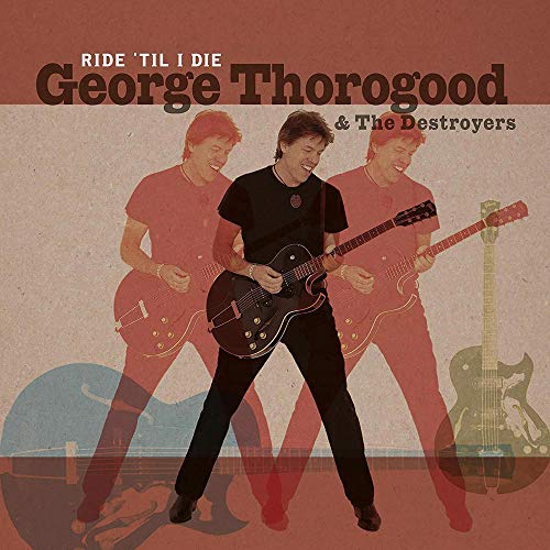 GEORGE THOROGOOD & THE DESTROYERS - RIDE 'TIL I DIE (VINYL)