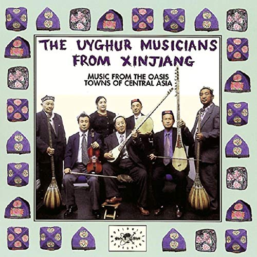 UYGHUR MUSICIANS FROM XINJIANG - MUSIC FROM THE OASIS TOWNS OF CENTRAL ASIA (CD)