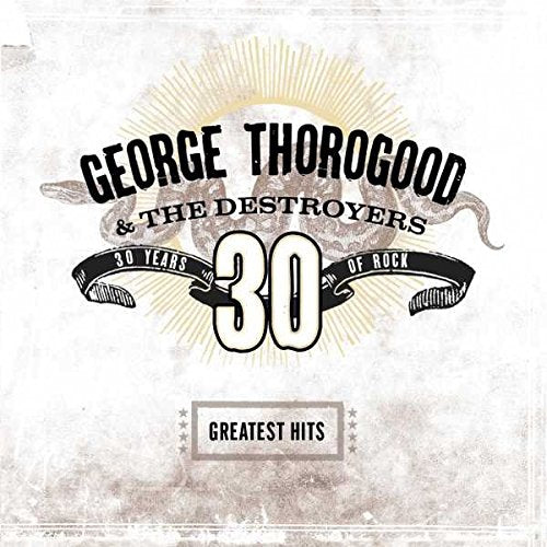 GEORGE THOROGOOD & THE DESTROYERS - GREATEST HITS: 30 YEARS OF ROCK [2 LP]