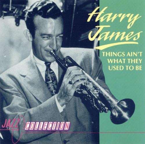 JAMES, HARRY - THINGS AINT WHAT THEY USED TO BE