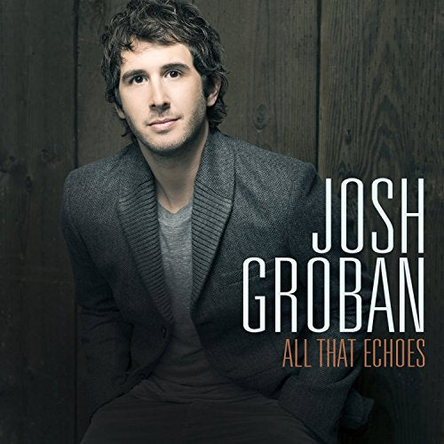 JOSH GROBAN - ALL THAT ECHOES