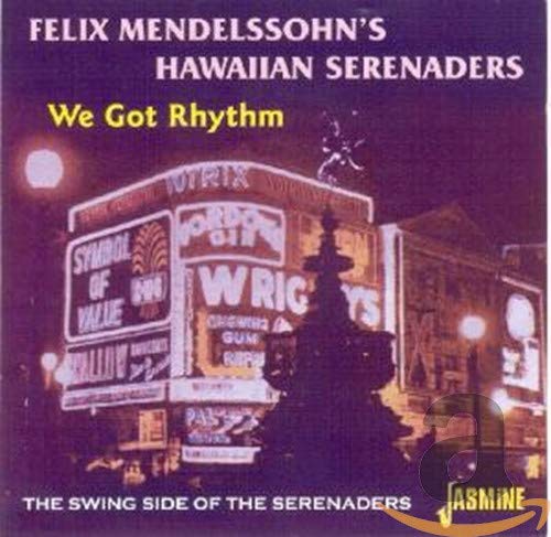 MENDELSSOHN,FELIX & HIS HAWAIIAN SERENADERS - WE GOT RHYTHM: SWING SIDE OF THE SERENADERS (CD)