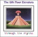 13TH FLOOR ELEVATORS - THROUGH THE RHYTHM
