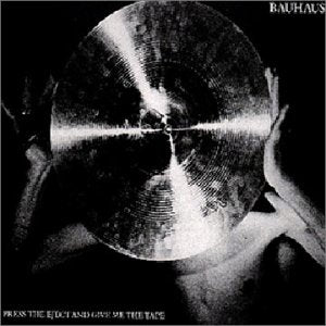 BAUHAUS  - PRESS EJECT & GIVE ME THE TAPE