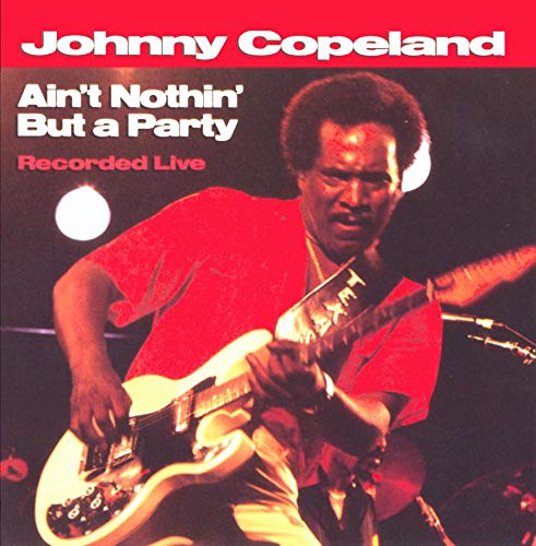 COPELAND, JOHNNY - AIN'T NOTHIN BUT A PARTY-RECORDED LIVE