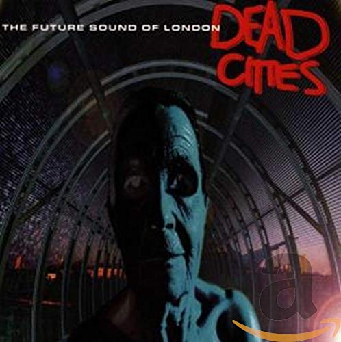 THE FUTURE SOUND OF LONDON - DEAD CITIES