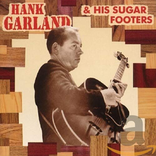 GARLAND, HANK - HANK GARLAND & HIS SUGAR FOOTERS