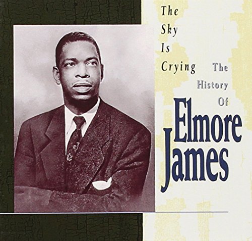 ELMORE JAMES - THE SKY IS CRYING: THE HISTORY OF