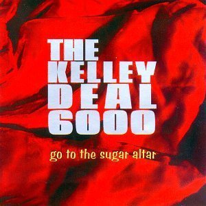 KELLEY DEAL 6000 - GO TO THE SUGAR ALTAR