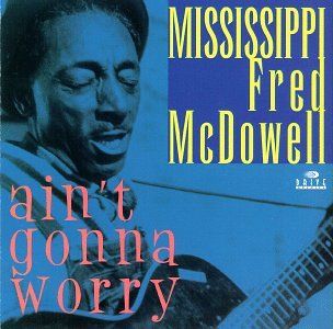 MCDOWELL, FRED - AIN'T GONNA WORRY