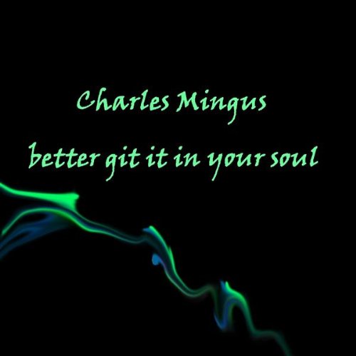 MINGUS,CHARLIE - BETTER GIT IT IN YOUR SOUL