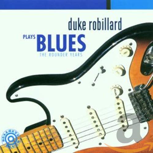 ROBILLARD,DUKE - DUKE ROBILLARD PLAYS BLUES : THE ROUNDER YEARS