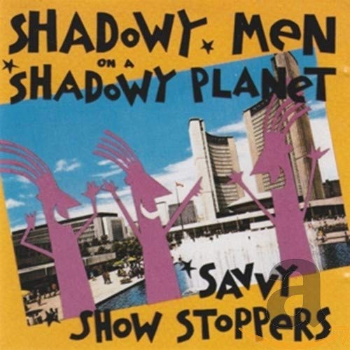 SHADOWY MEN ON A SHADOWY PLANET - SAVVY SHOW STOPPERS