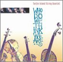 TURTLE ISLAND STRING QUARTET - WHO DO WE THINK WE ARE