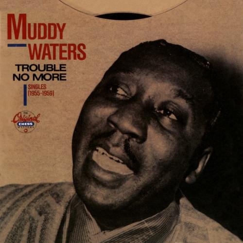 WATERS, MUDDY - TROUBLE NO MORE