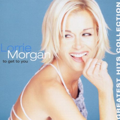 MORGAN, LORRIE - TO GET TO YOU, GREATEST HITS COLLECTION