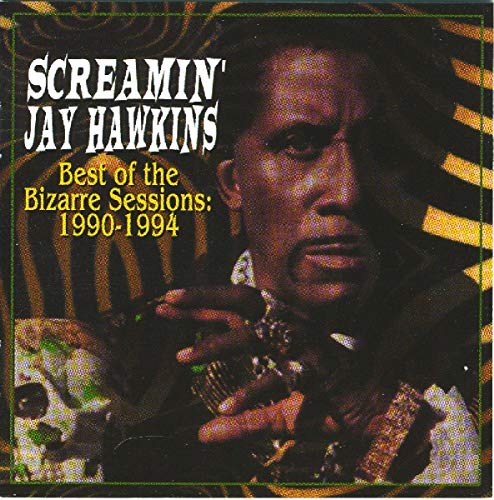 SCREAMIN' JAY HAWKINS - BEST OF THE BIZARRE SESSIONS: 1990-1994