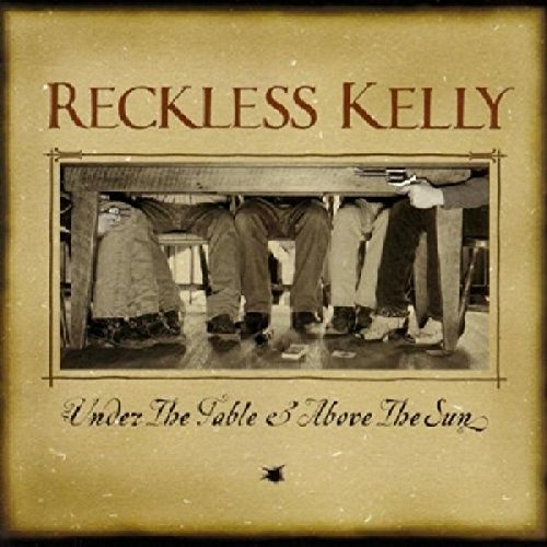 RECKLESS KELLY - UNDER THE TABLE & ABOVE..