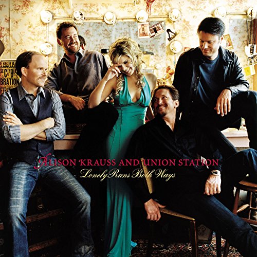 ALISON KRAUSS AND UNION STATION - LONELY RUNS BOTH WAYS