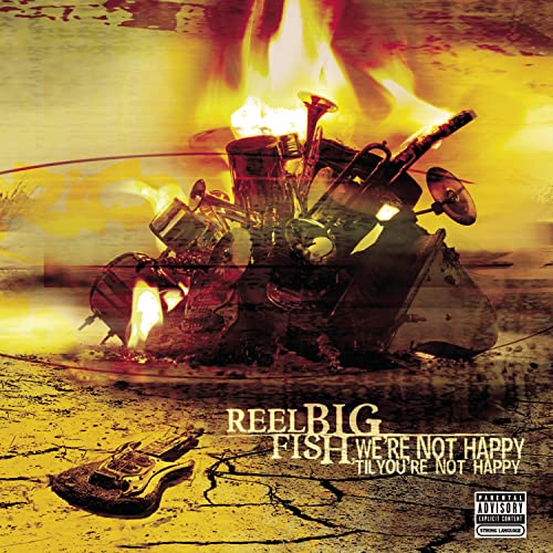 REEL BIG FISH - WE'RE NOT HAPPY 'TILL YOU'RE NOT HAPPY