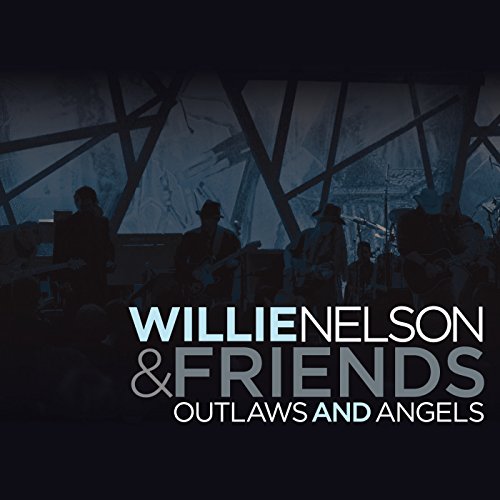 WILLIE NELSON & FRIENDS - OUTLAWS AND ANGELS: LIVE