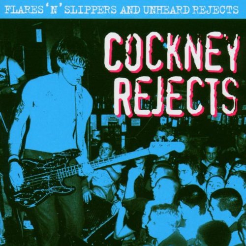 COCKNEY REJECTS  - FLARES 'N' SLIPPERS AND UNHEARD REJECTS