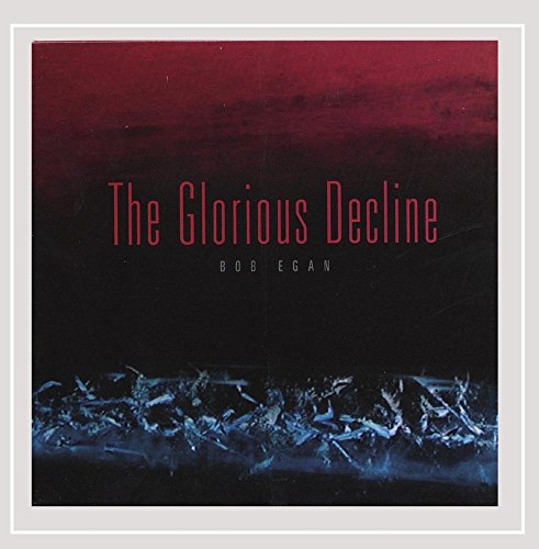 EGAN, BOB - GLORIOUS DECLINE