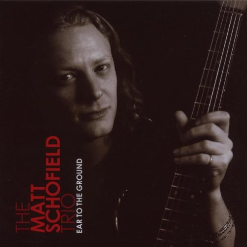 MATT SCHOFIELD TRIO - EAR TO THE GROUND