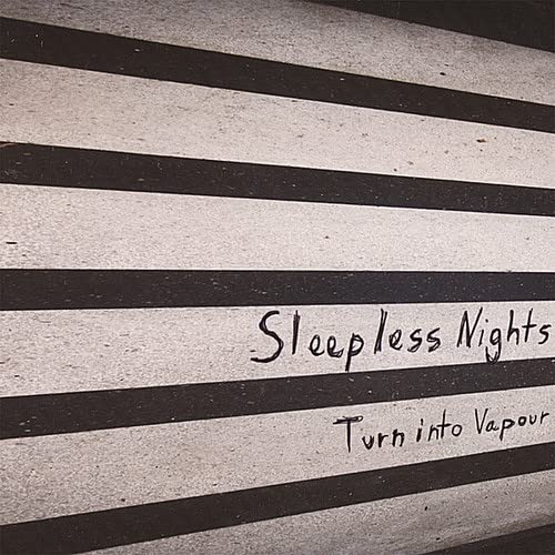 SLEEPLESS NIGHTS  - TURN INTO VAPOUR