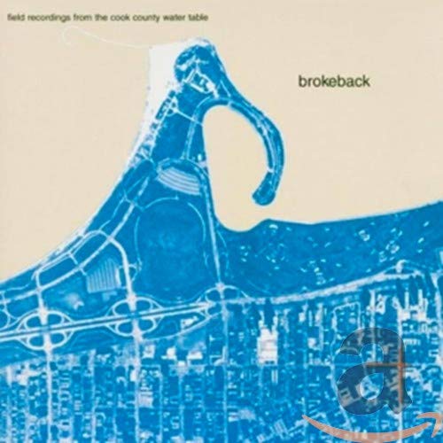 BROKEBACK - FIELD RECORDINGS FROM COOK COUNTY WATER TABLE