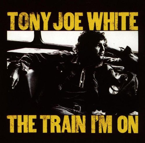 TONY JOE WHITE - TRAIN I'M ON