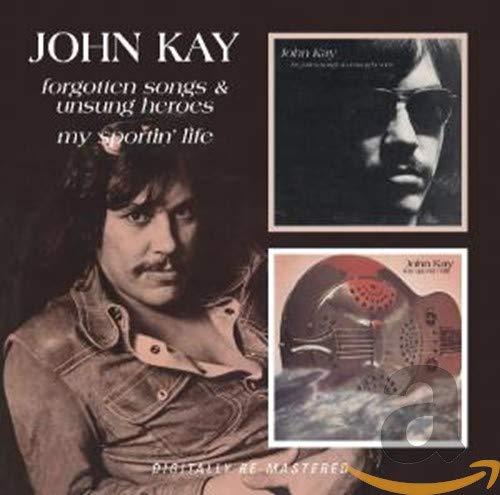 KAY,JOHN - FORGOTTEN SONGS AND UNSUNG HEROES/MY SPORTIN' LIFE