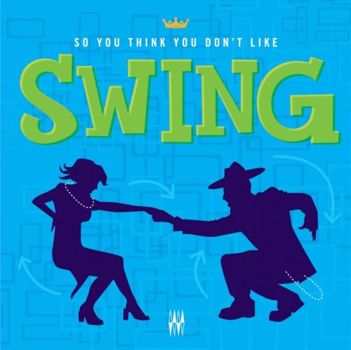 SO YOU THINK YOU DON'T LIKE SWING - SO YOU THINK YOU DON'T LIKE SWING