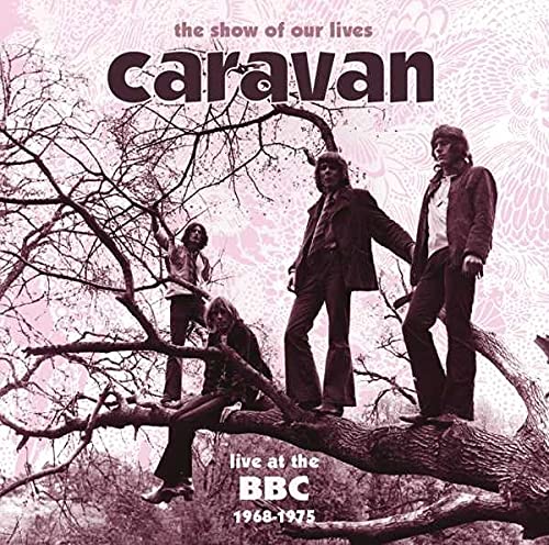 CARAVAN - THE SHOW OF OUR LIVES: LIVE AT THE BBC 1968-1975