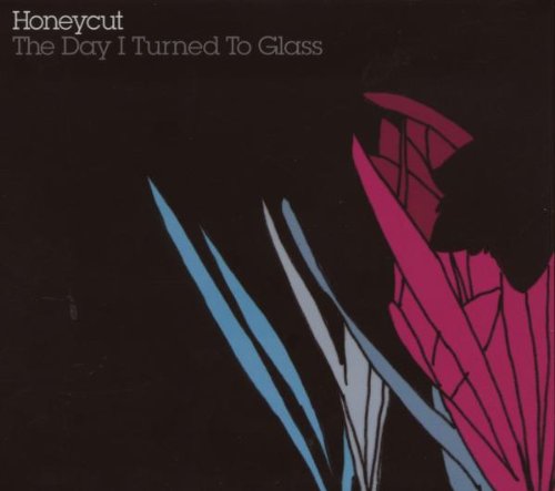 HONEYCUT - THE DAY I TURNED TO GLASS