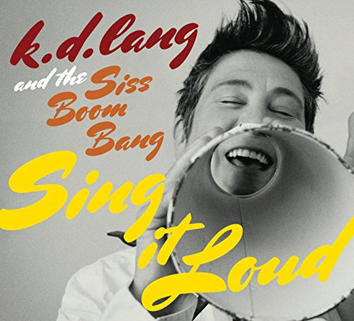 K.D. LANG - K.D. LANG AND THE SISS BOOM BANG: SING IT LOUD