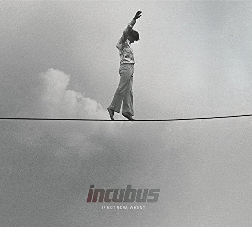 INCUBUS - IF NOT NOW, WHEN?