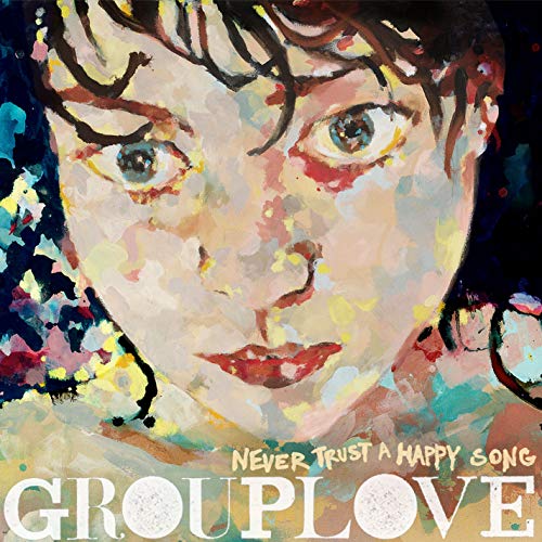 GROUPLOVE  - NEVER TRUST A HAPPY SONG