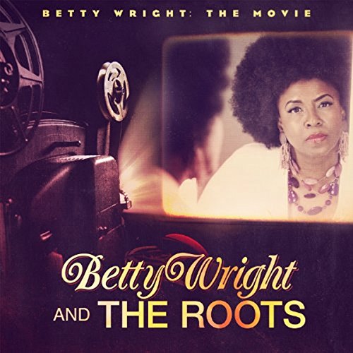 BETTY WRIGHT AND THE ROOTS - BETTY WRIGHT: THE MOVIE