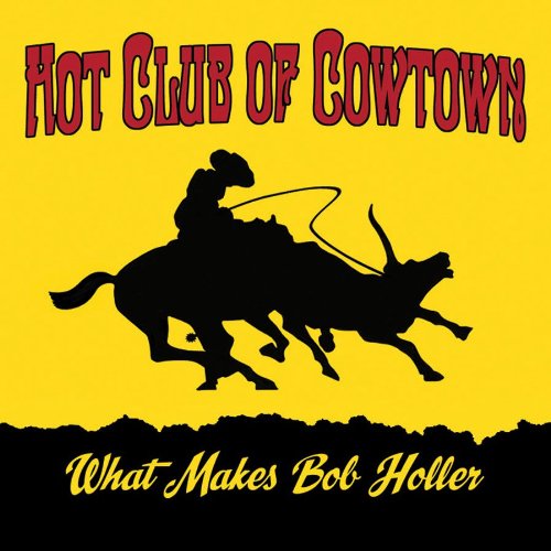 HOT CLUB OF COWTOWN - HOT CLUB OF COWTOWN - WHAT MAKES BOB HOLLER