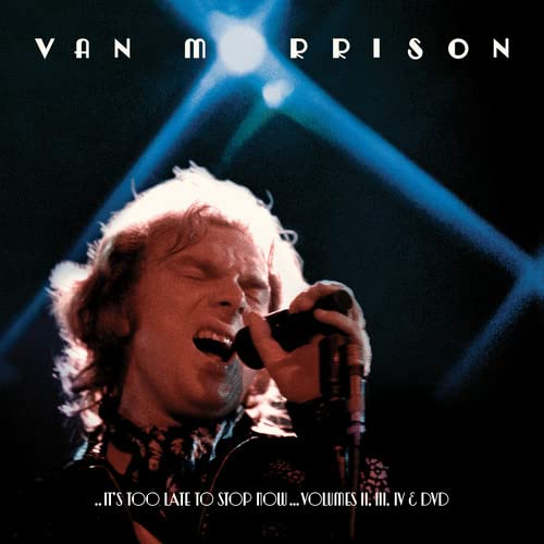 VAN MORRISON - ..IT'S TOO LATE TO STOP NOW...VOLUMES II, III, IV & DVD