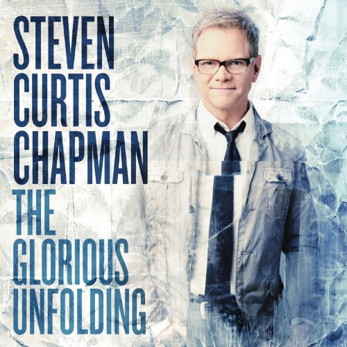 STEVEN CURTIS CHAPMAN - THE GLORIOUS UNFOLDING