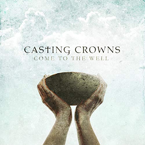 CASTING CROWNS  - COME TO THE WELL