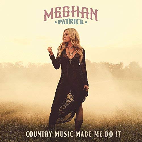 PATRICK, MEGHAN  - COUNTRY MUSIC MADE ME DO IT